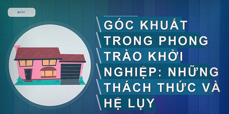 Góc khuất trong phong trào khởi nghiệp: Những thách thức và hệ lụy