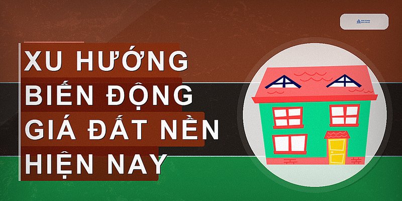 Xu hướng biến động giá đất nền hiện nay