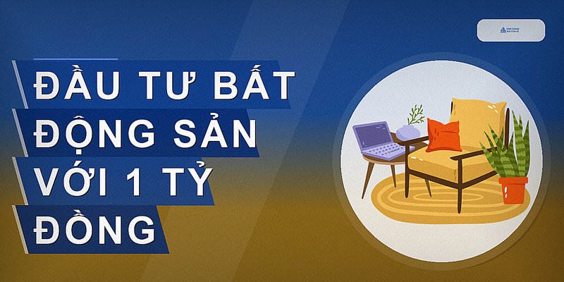 1 Tỷ Nên Đầu Tư Gì Hiệu Quả Để Sinh Lời Bền Vững?