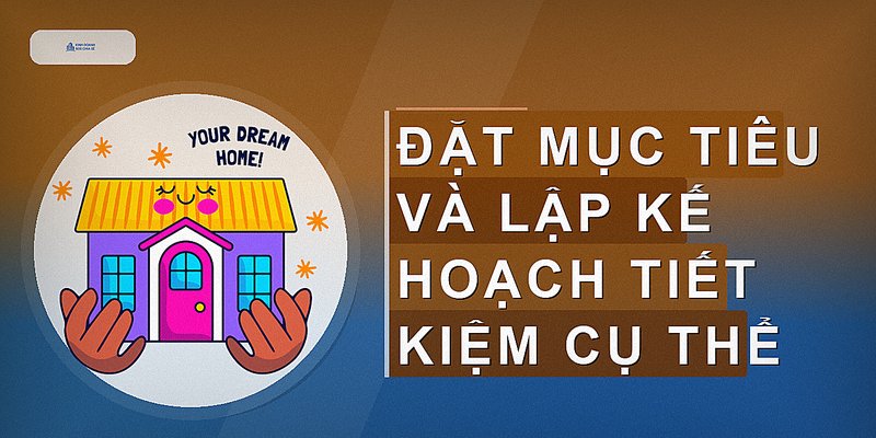 Đặt mục tiêu và lập kế hoạch tiết kiệm cụ thể