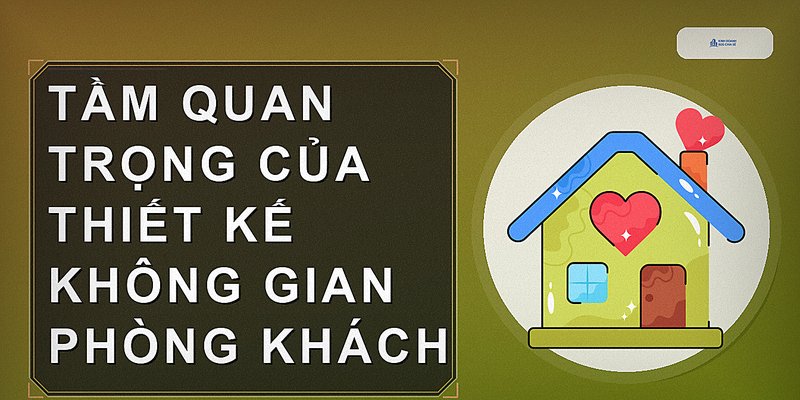 Tầm quan trọng của thiết kế không gian phòng khách