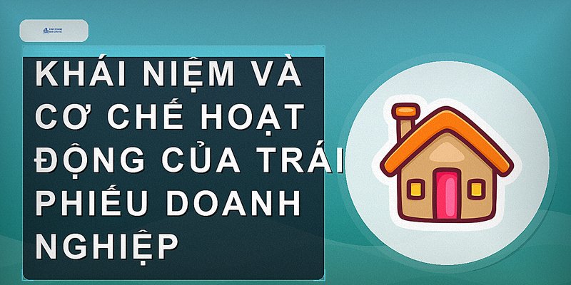 Khái niệm và cơ chế hoạt động của trái phiếu doanh nghiệp