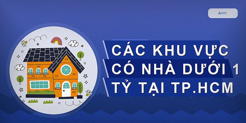 Nhà Dưới 1 Tỷ: Hướng Dẫn Mua Và Lựa Chọn Nhà Phù Hợp Tại Tp.hcm & Hà Nội