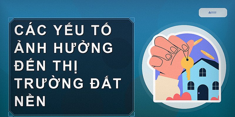 Các yếu tố ảnh hưởng đến thị trường đất nền