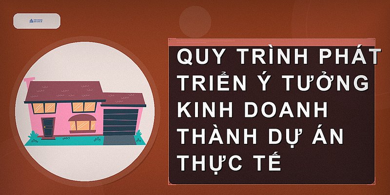 Quy trình phát triển ý tưởng kinh doanh thành dự án thực tế
