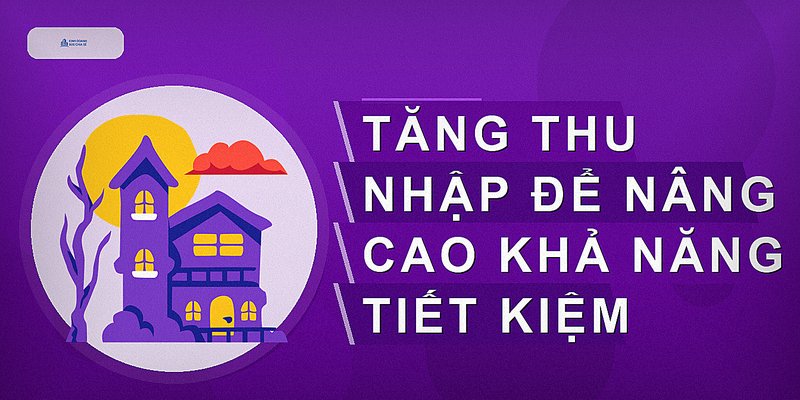 Tăng thu nhập để nâng cao khả năng tiết kiệm