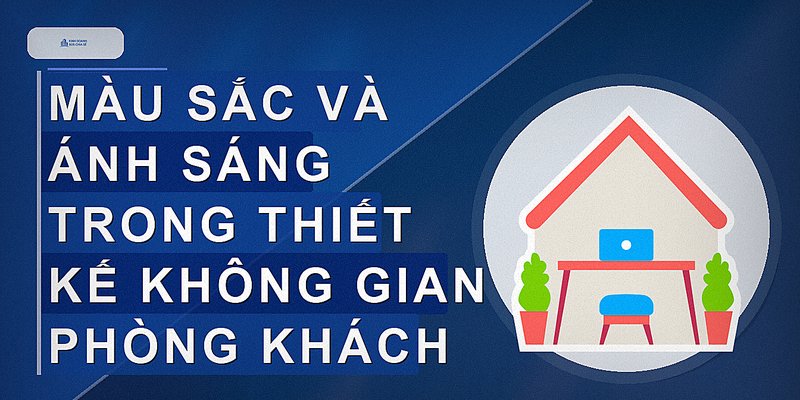 Màu sắc và ánh sáng trong thiết kế không gian phòng khách