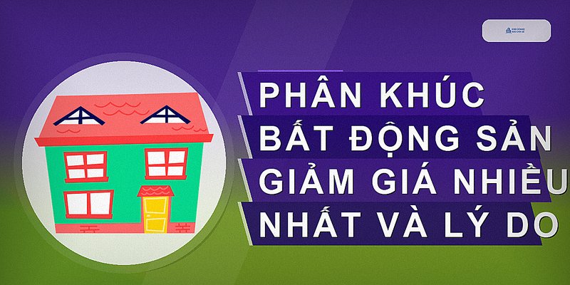 Phân khúc bất động sản giảm giá nhiều nhất và lý do