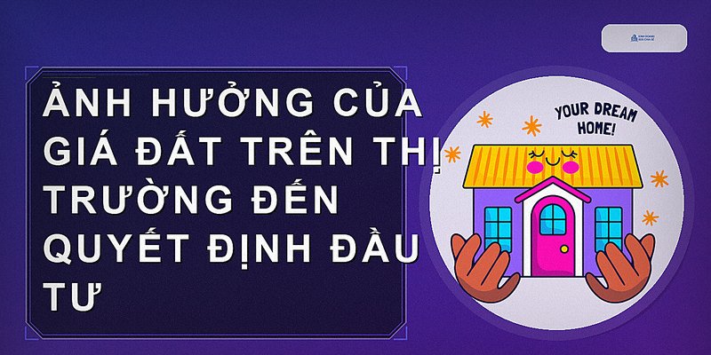 Ảnh hưởng của giá đất trên thị trường đến quyết định đầu tư