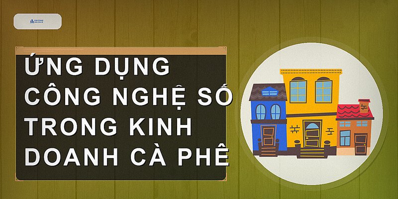 Ứng dụng công nghệ số trong kinh doanh cà phê