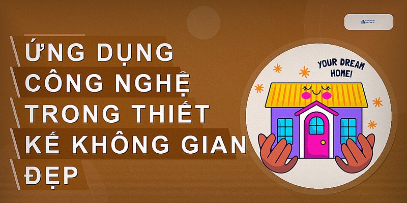 Ứng dụng công nghệ trong thiết kế không gian đẹp