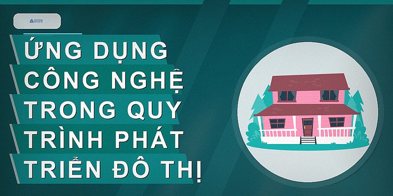 Ứng dụng công nghệ trong quy trình phát triển đô thị