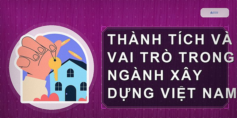 Thành tích và vai trò trong ngành xây dựng Việt Nam